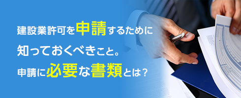 建設業許可を申請するために知っておくべきこと。申請に必要な書類とは？