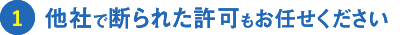 他社で断られた許可もお任せください