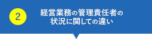 経営業務の管理責任者の状況に関しての違い